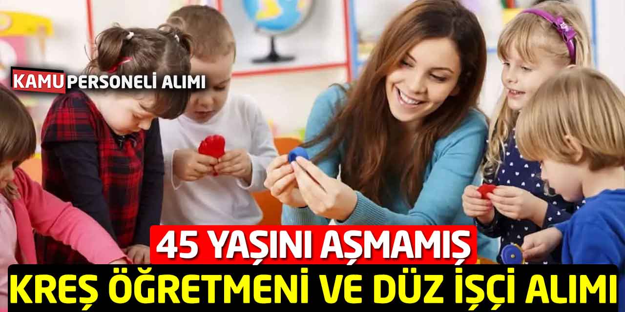 Belediye Düz İşçi ve Kreş Öğretmeni Alımı! 45 Yaşını Aşmamış