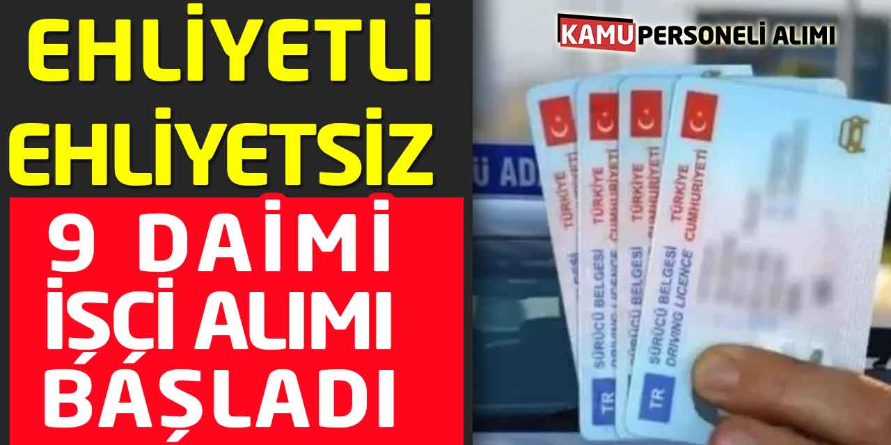 Ehliyetli ve Ehliyetsiz! 9 Daimi İşçi Alımı Başladı