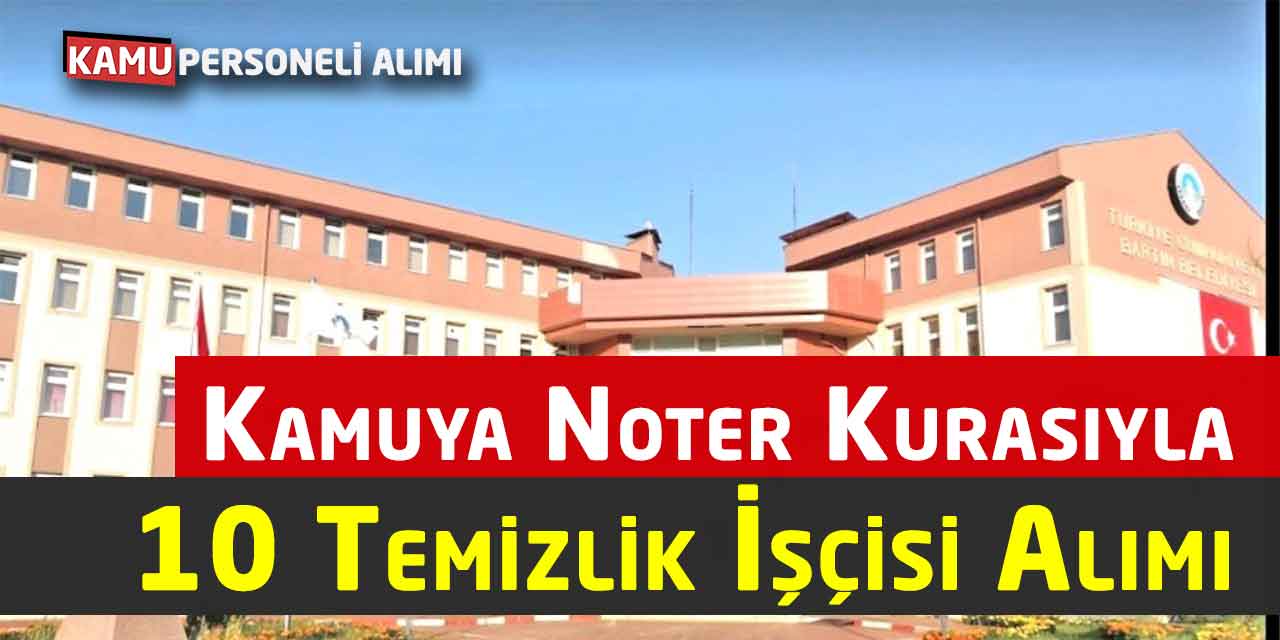 Belediyeye 10 Temizlik İşçisi Alımı (Noter Kurasıyla)