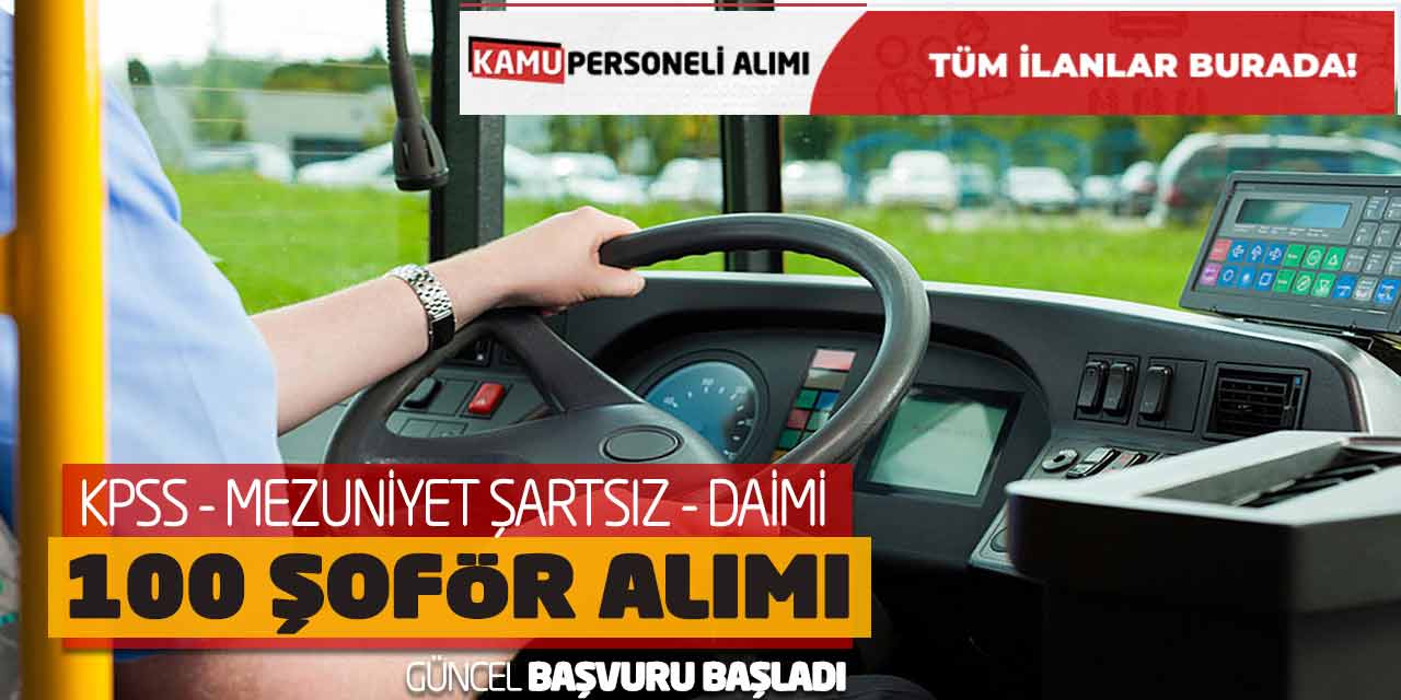 KPSS, Mezuniyet Şartsız, Daimi 100 Şoför Alımı! Güncel Başvuru Başladı