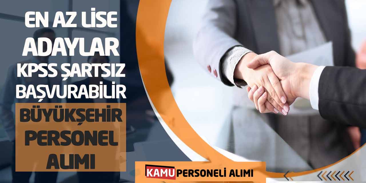 En Az Lise Adaylar, KPSS Şartsız Başvurabilir! Büyükşehir Personel Alımı