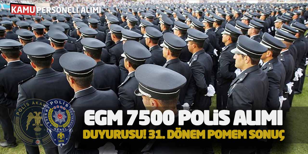EGM 7 Bin 500 Polis Memuru Alımı Duyurusu! 31. Dönem POMEM Sonuç