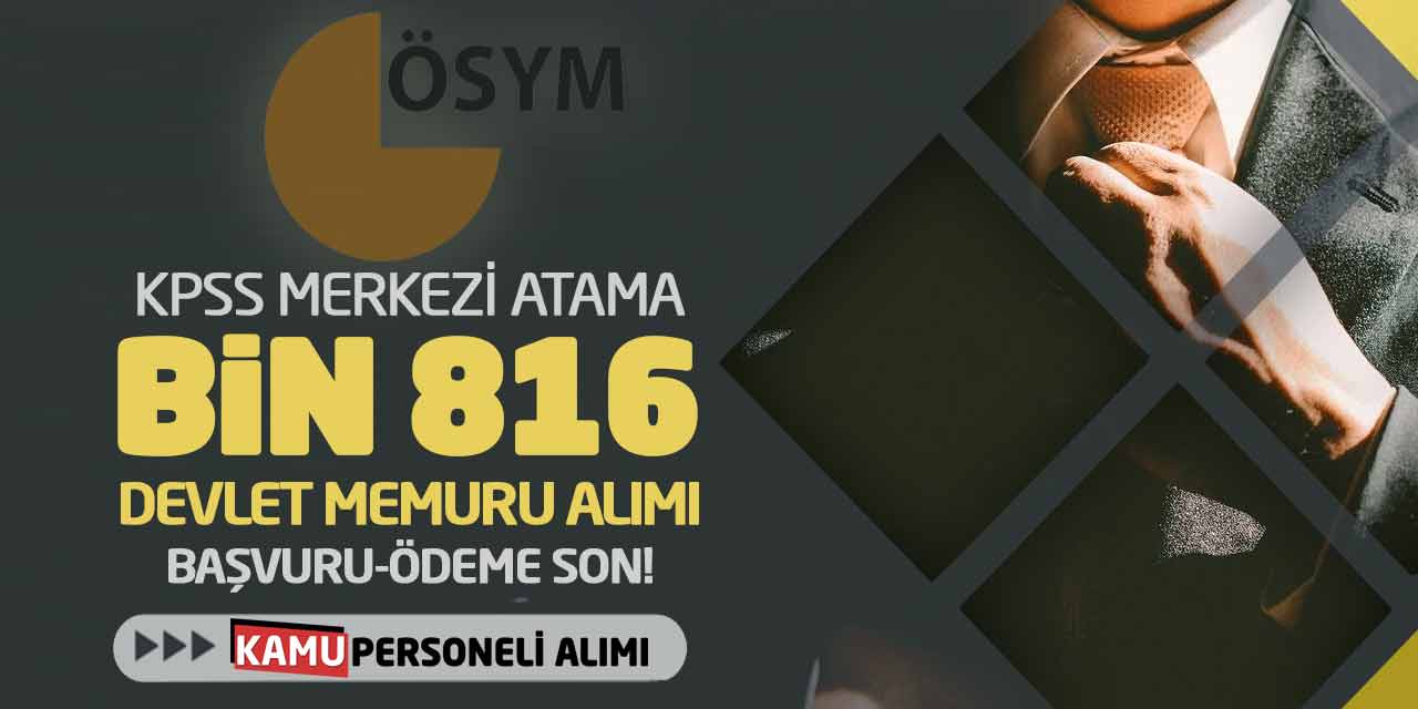 KPSS Merkezi Atama Bin 816 Devlet Memuru Alımı: Başvuru-Ödeme Son!