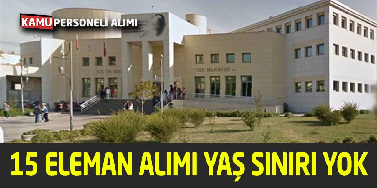 Tire Belediyesi 15 Eleman Alım İlanı Yayımlandı! Yaş Sınırı Yok