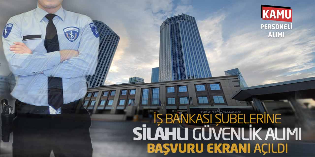 İş Bankası Şubelerine Silahlı Güvenlik Alımı! Başvuru Ekranı Açıldı