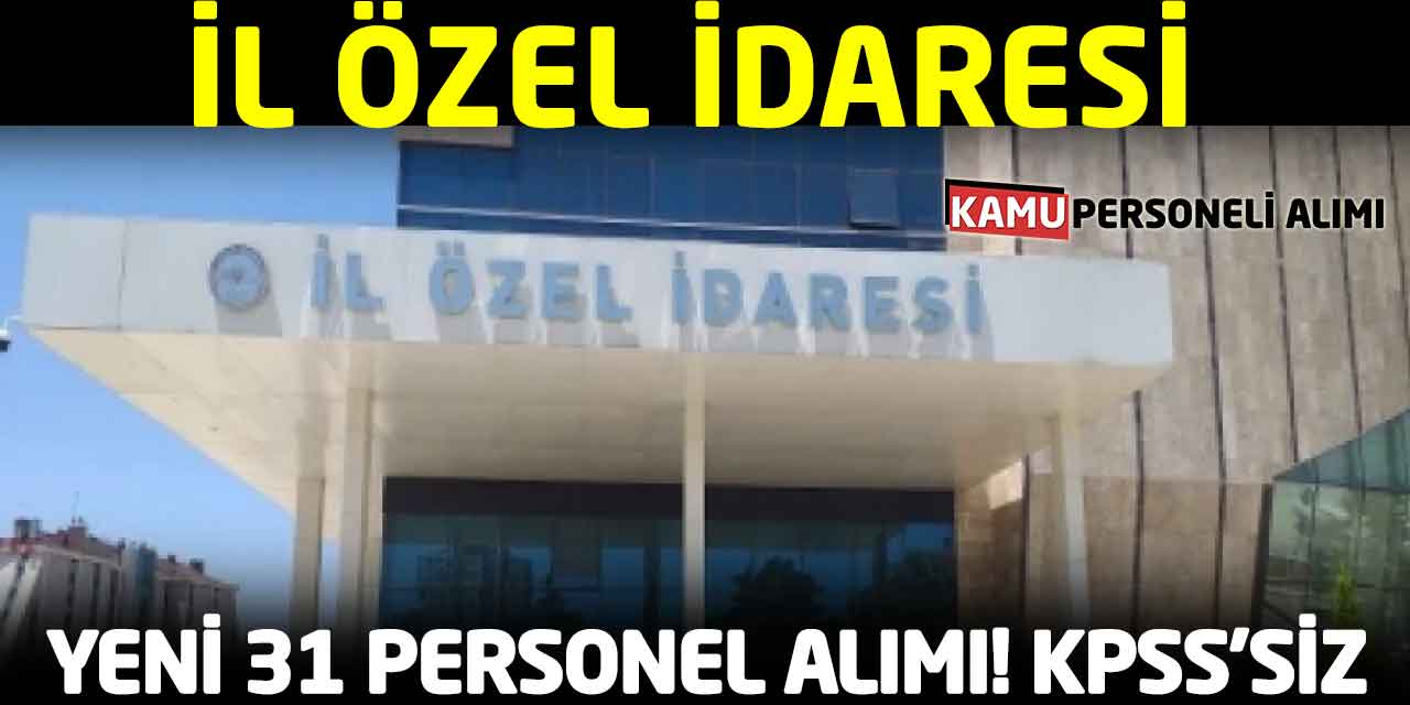 İl Özel İdaresi 31 Personel Alımı! KPSS’siz Yeni İstihdam