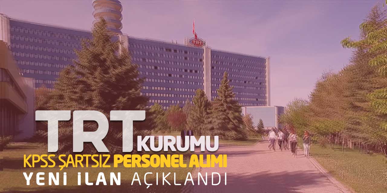 TRT Kurumu Yeni Personel Alımı! KPSS Şartsız İlan Açıklandı