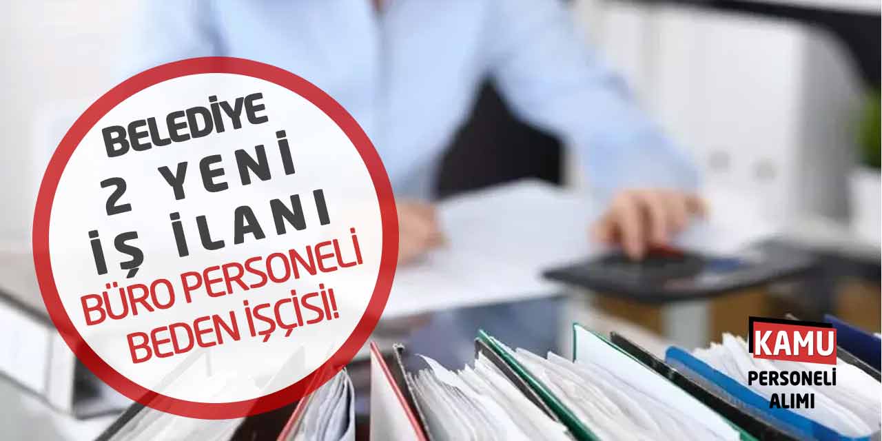 Belediye İki Yeni İş İlanı Başvuruları: Büro Personeli-Beden İşçisi!