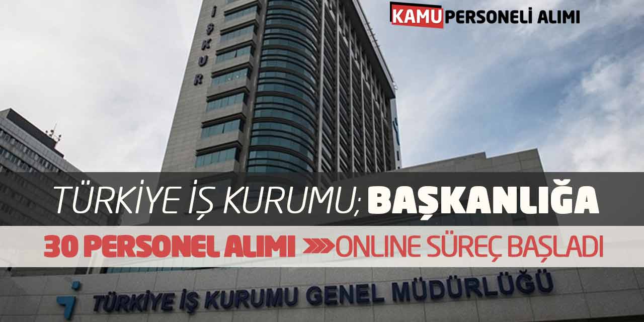 Türkiye İş Kurumu; Başkanlığa 30 Personel Alımı! Online Süreç Başladı