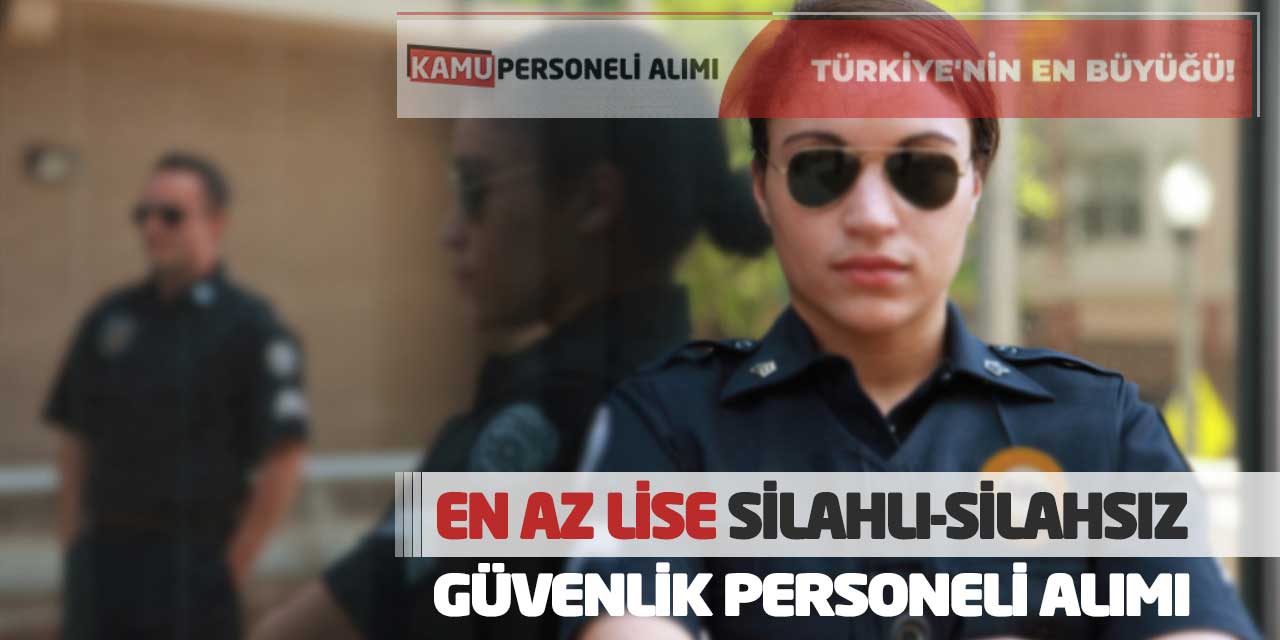 En Az Lise Silahlı-Silahsız Güvenlik Personeli Alımı Yapılacak