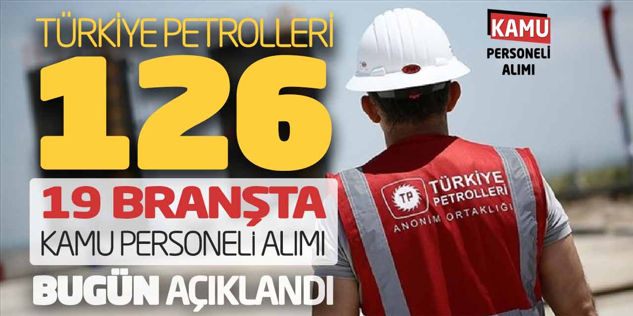 Türkiye Petrolleri 19 Branşta 126 Kamu Personeli Alımı Bugün Açıklandı