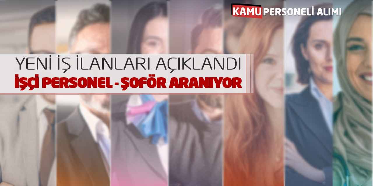 Yeni İş İlanları Açıklandı: İşçi Personel - Şoför Aranıyor