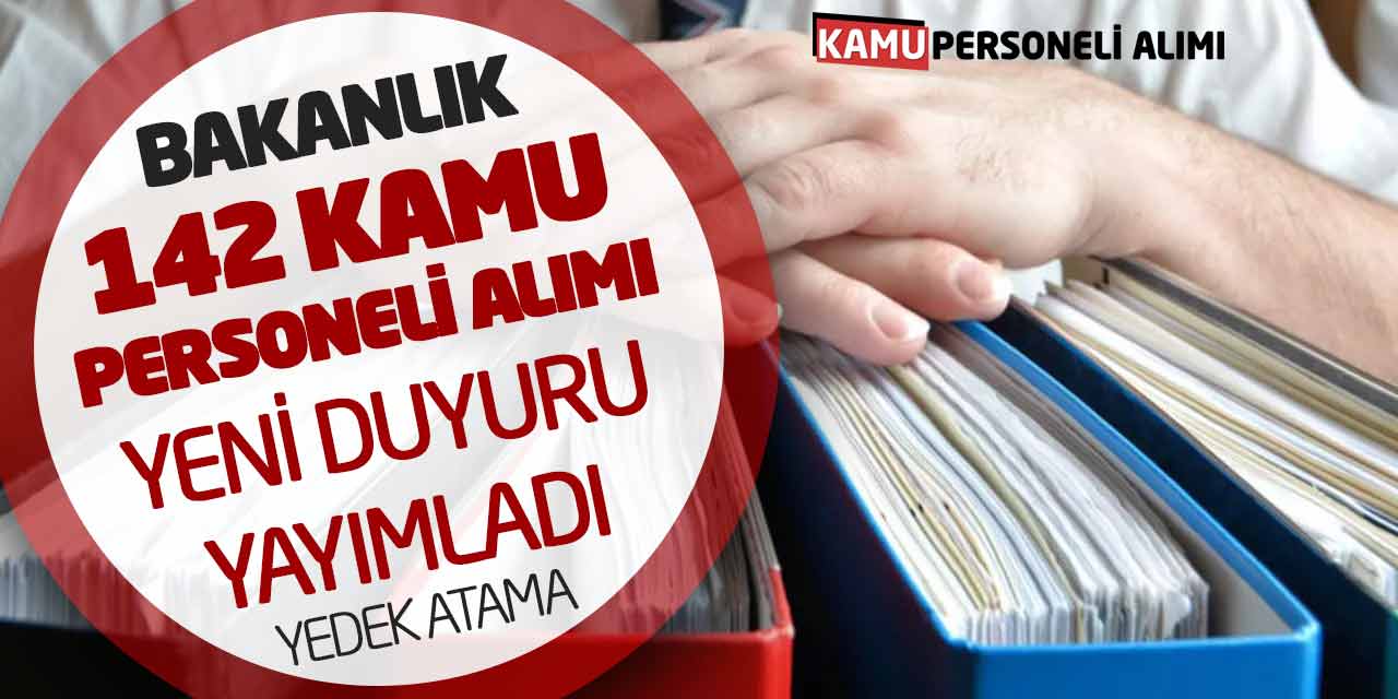 Bakanlık 142 Kamu Personeli Alımı Yeni Duyuru Yayımladı! Yedek Atama