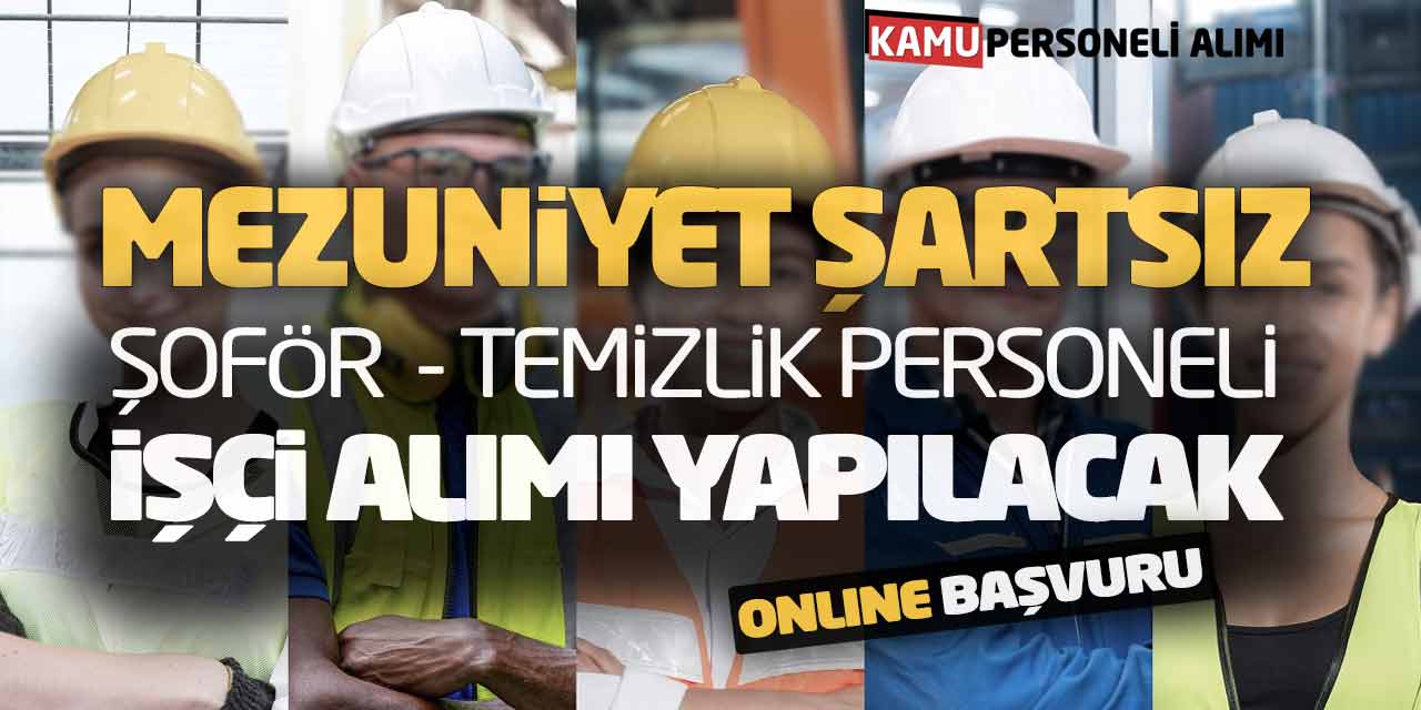 Mezuniyet Şartsız Şoför Temizlik Personeli İşçi Alımı Yapılacak! Online Başvuru