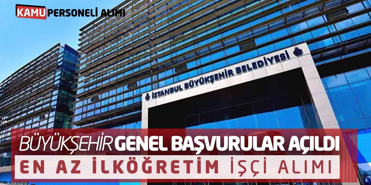 Büyükşehir Genel Başvurular Açıldı: En Az İlköğretim İşçi Alımı