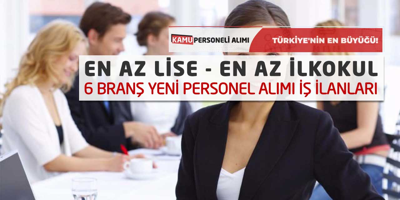 En Az Lise veya En Az İlkokul 6 Branş Yeni Personel Alımı İş İlanları