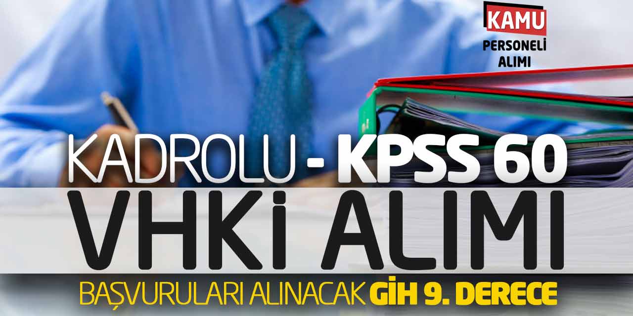 Kadrolu KPSS 60 VHKİ Personel Alımı Başvuruları Alınacak (GİH 9. Derece)