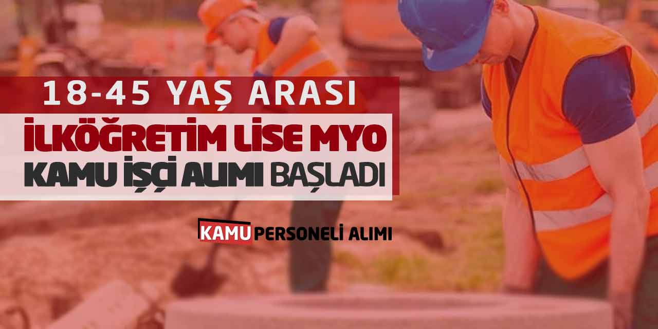 18-45 Yaş Arası İlköğretim Lise Önlisans Kamu İşçi Alımı Başladı