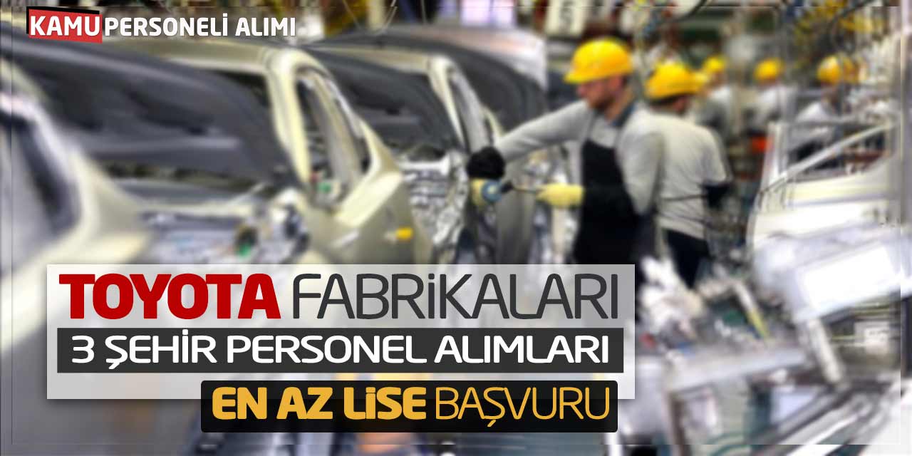 TOYOTA Fabrikaları 3 Şehirde Personel Alımları! En Az Lise Başvuru