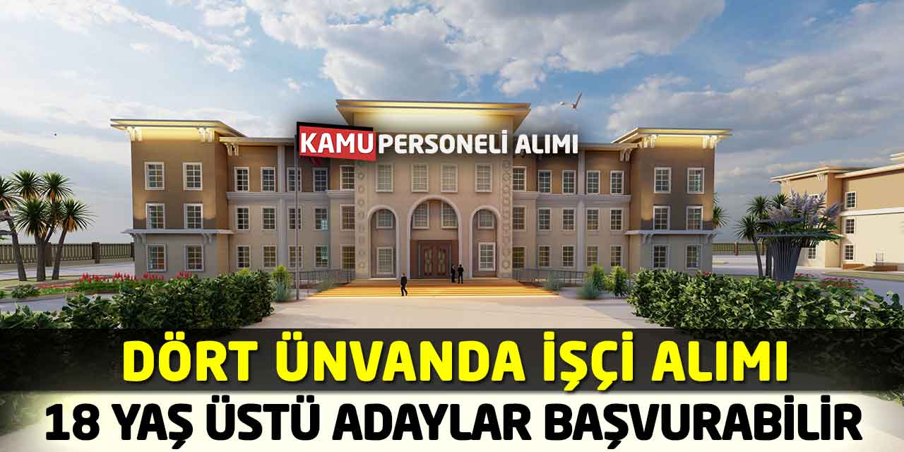 Dört Ünvanda İşçi Alımı Başladı! 18 Yaş Üstü Adaylar Başvurabilir