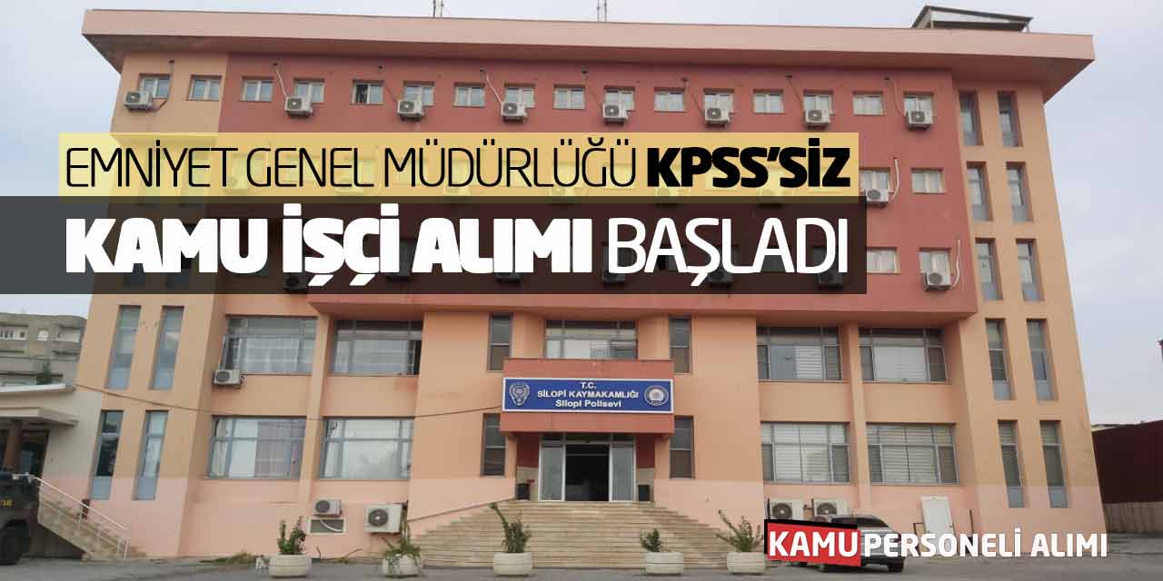 Emniyet Genel Müdürlüğü KPSS’siz Kamu İşçi Alımı Başladı! Polis Evi