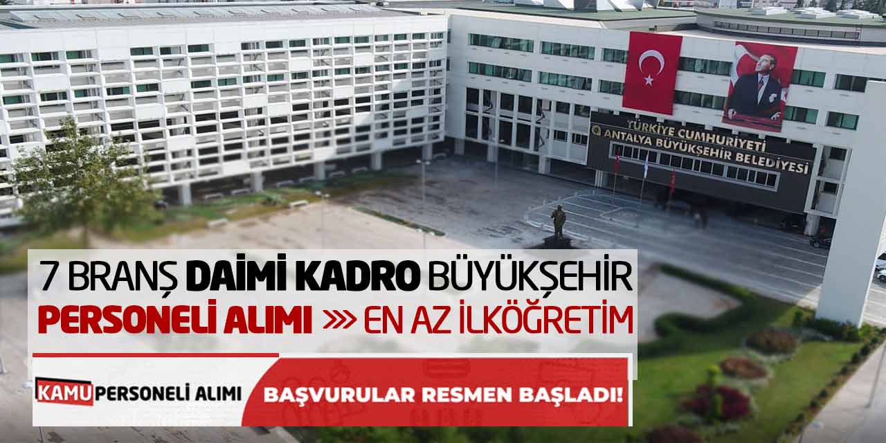 7 Farklı Branş Daimi Kadro Büyükşehir Personeli Alımı! En Az İlköğretim