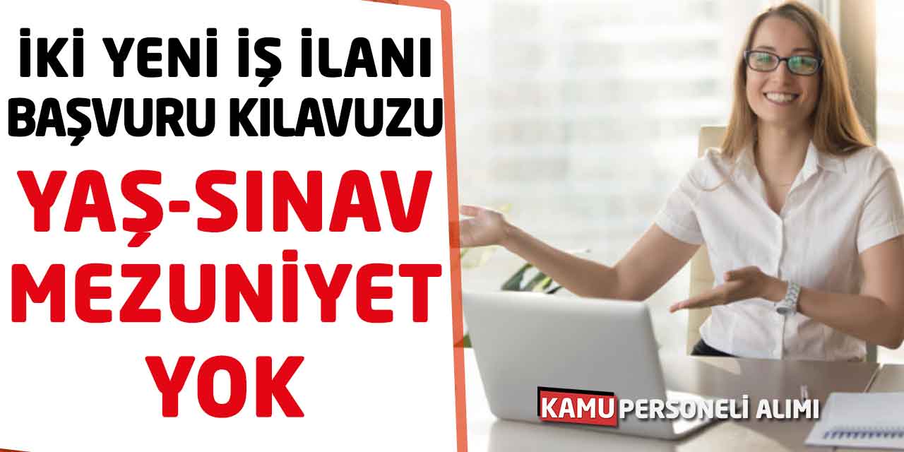 İki Yeni İş İlanı Başvuru Kılavuzu Açıklandı! Yaş-Sınav-Mezuniyet Yok