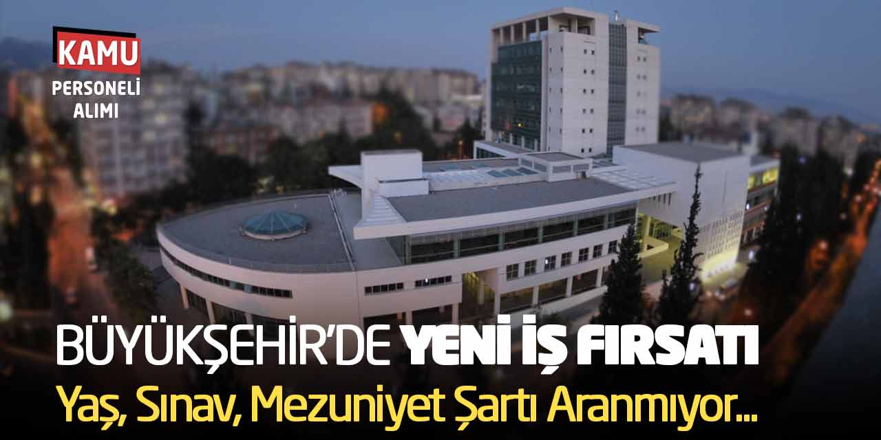 Büyükşehir’de Yeni İş Fırsatı! Yaş, Sınav, Mezuniyet Şartı Aranmıyor