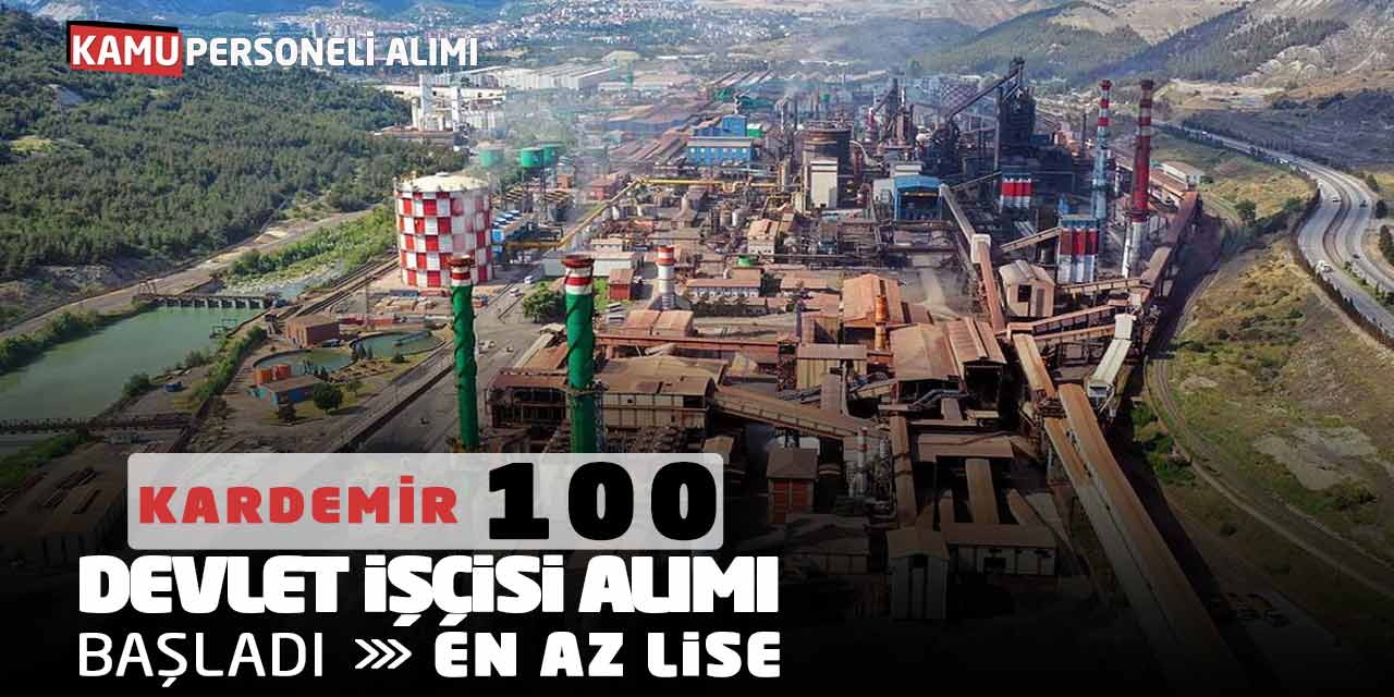 KARDEMİR 100 Devlet İşçisi Alımı Başladı! En Az Lise Başvuru