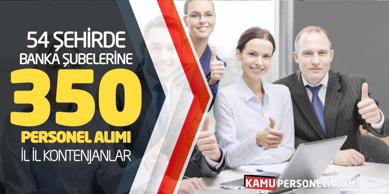 54 Şehirde Banka Şubelerine 350 Personel Alımı: İl İl Kontenjanlar