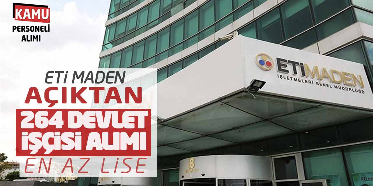 Eti Maden İşletmeleri Açıktan 264 Devlet İşçisi Alımı Açıklandı! En Az Lise