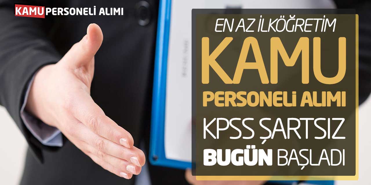 En Az İlköğretim Kamu Personeli Alımı! KPSS Şartsız Bugün Başladı