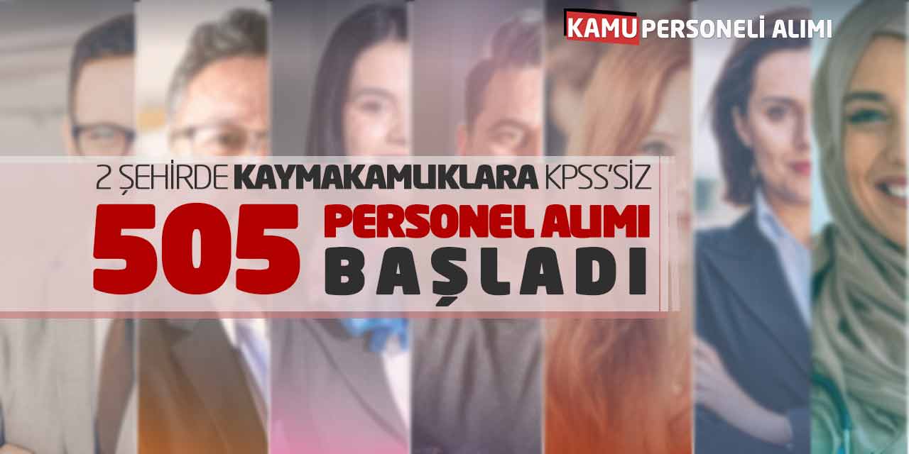 2 Şehirde Kaymakamlıklara KPSS Şartsız 505 Personel Alımı Başladı