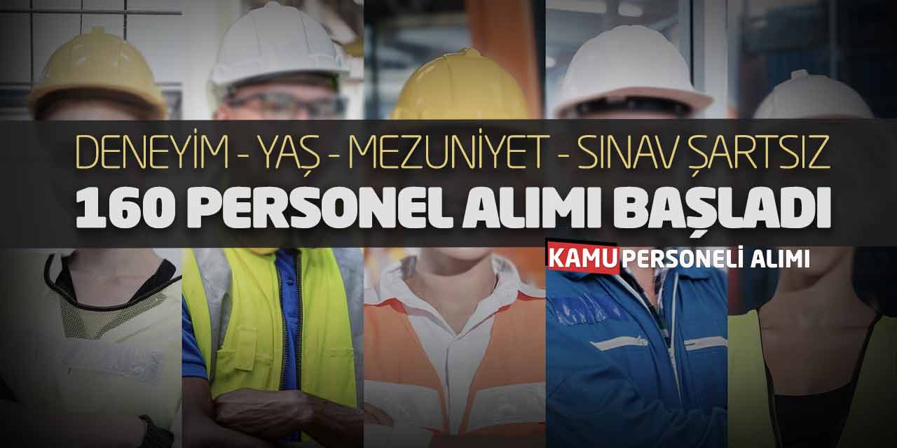 Deneyim, Yaş, Mezuniyet, Sınav Şartsız 160 Personel Alımı Başladı