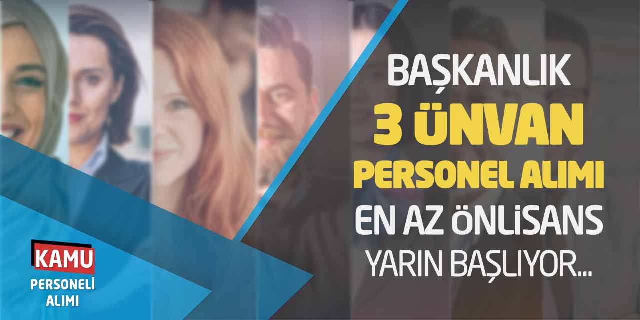 Başkanlık 3 Ünvanda Personel Alımı! En Az Önlisans Yarın Başlıyor