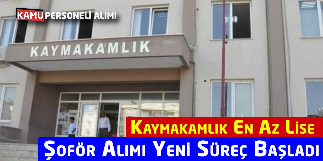 Kaymakamlık En Az Lise Şoför Alımı Yapacak! Yeni Süreç Başladı