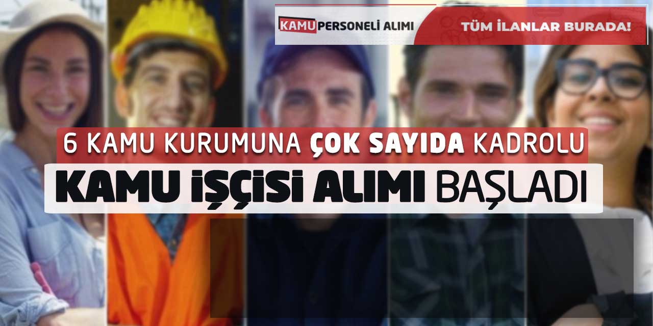 6 Kamu Kurumuna Çok Sayıda Kadrolu Kamu İşçisi Alımı Başladı