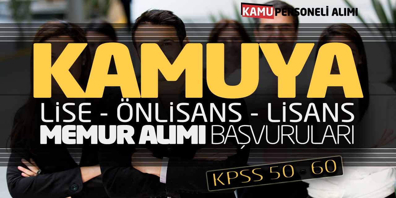 Kamuya Lise Önlisans Lisans Memur Alımı Başvuruları (KPSS 50 60)