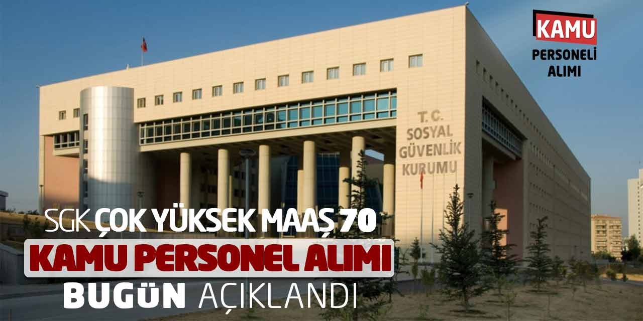 SGK Çok Yüksek Maaşla 70 Kamu Personel Alımı Bugün Açıklandı