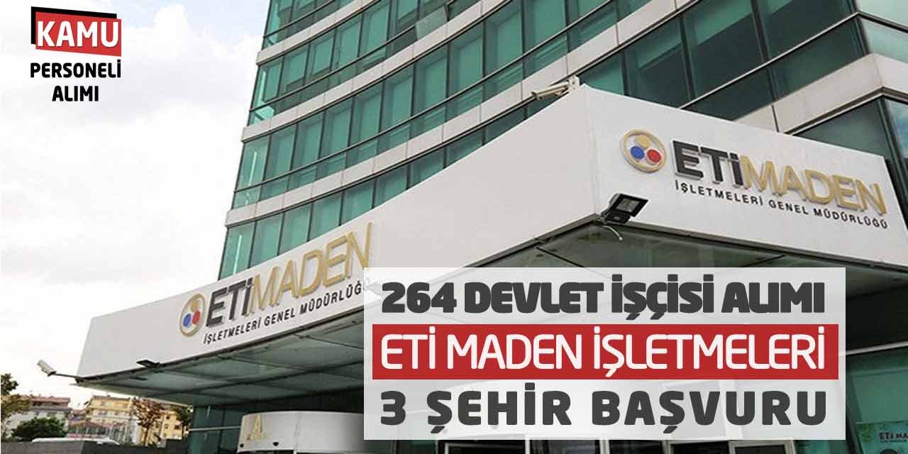 264 Devlet İşçisi Alımı: Eti Maden İşletmeleri 3 Şehir Başvuruları