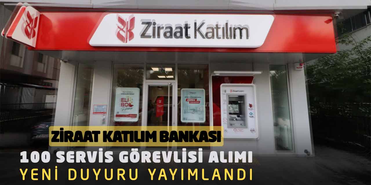 Ziraat Katılım Bankası 100 Servis Görevlisi Alımı Yeni Duyuru Yayımlandı