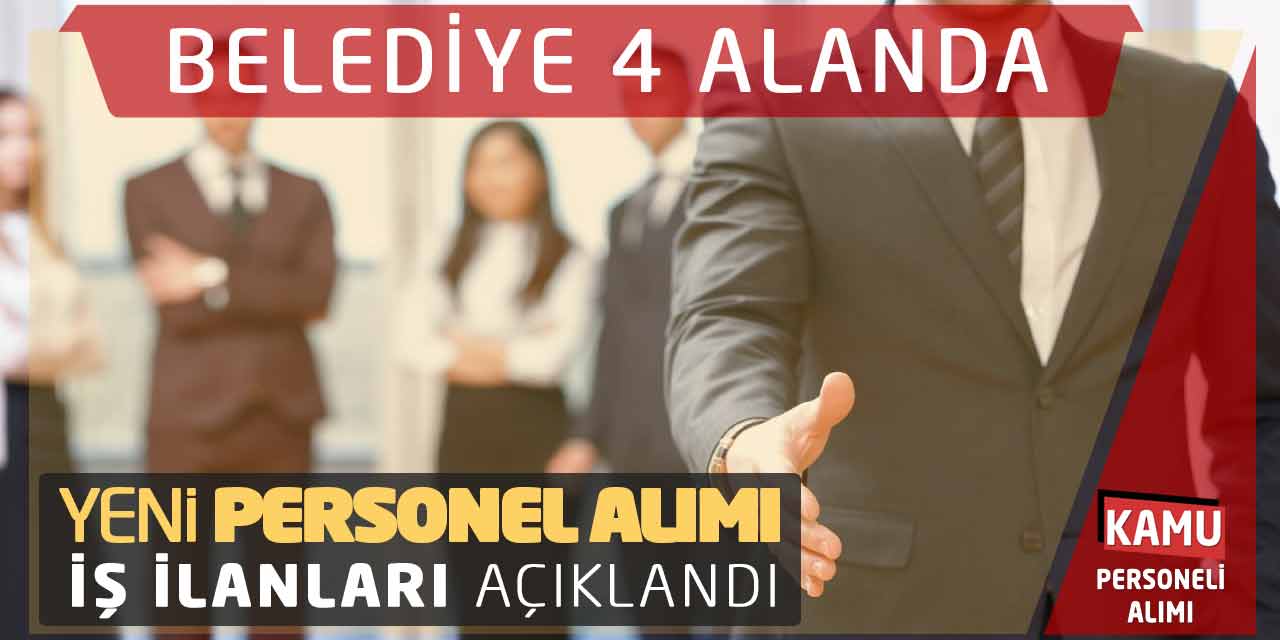 Belediye 4 Alanda Yeni Personel Alımı İş İlanları Açıklandı