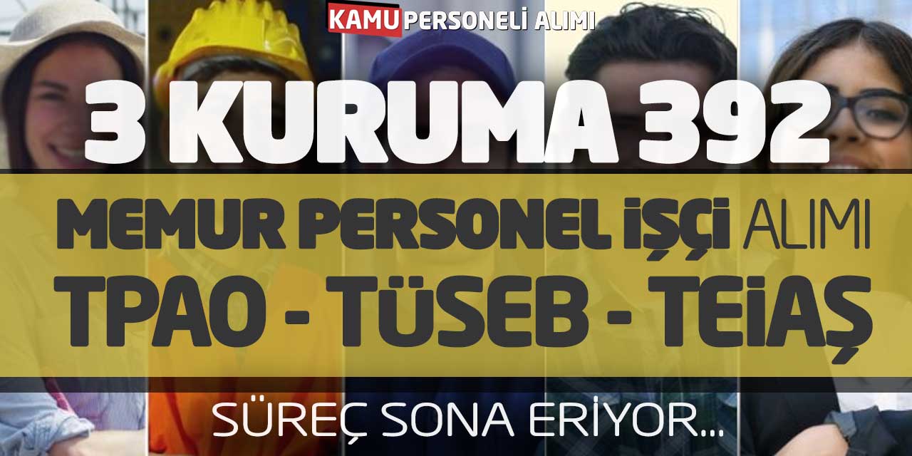 3 Kuruma 392 Memur Personel İşçi Alımı! TPAO TÜSEB TEİAŞ Süreç Sona Eriyor