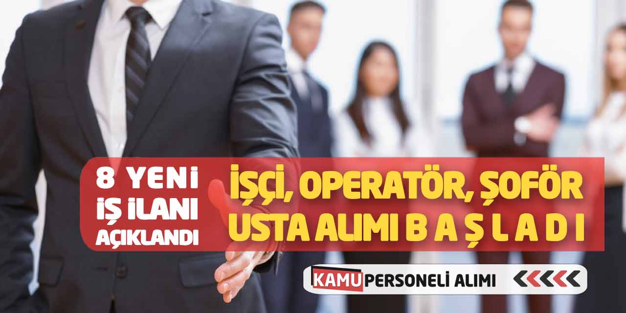 8 Yeni İş İlanı Açıklandı: İşçi Operatör Şoför Usta Alımı Başladı