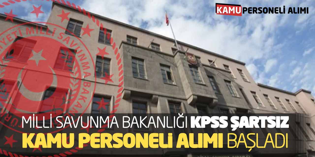 Milli Savunma Bakanlığı KPSS Şartsız Kamu Personeli Alımı Başladı