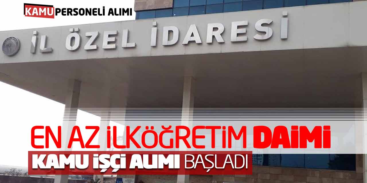 En Az İlköğretim Daimi Kamu İşçi Alımı Başladı (İl Özel İdare-2 Unvan)