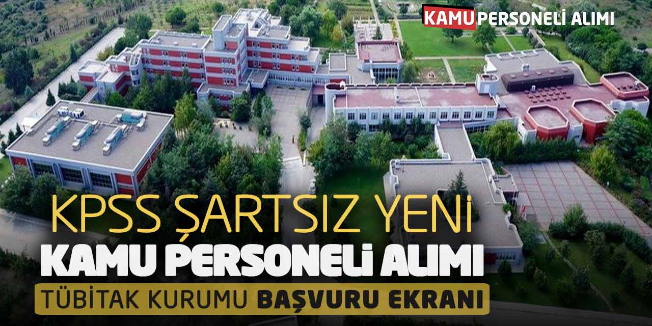 KPSS Şartsız Yeni Kamu Personeli Alımı! Tübitak Kurumu Başvuru Ekranı