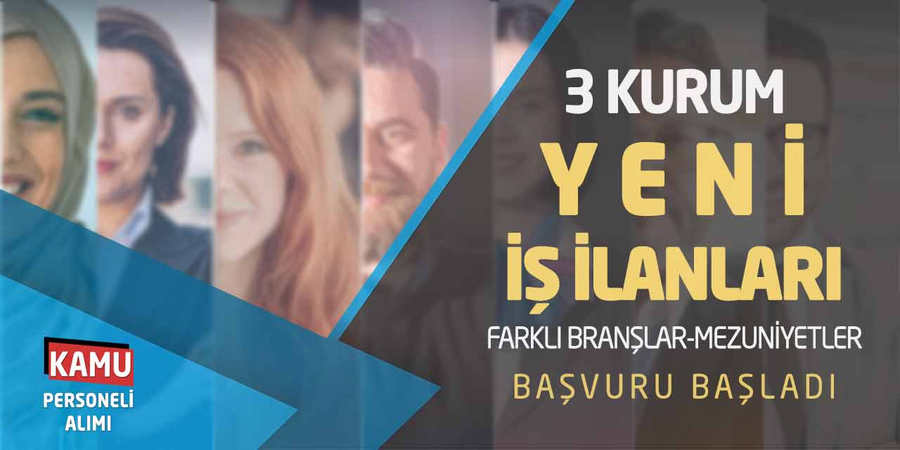 3 Kurum Yeni İş İlanları! Farklı Branşlar-Mezuniyetler Başvuru Başladı