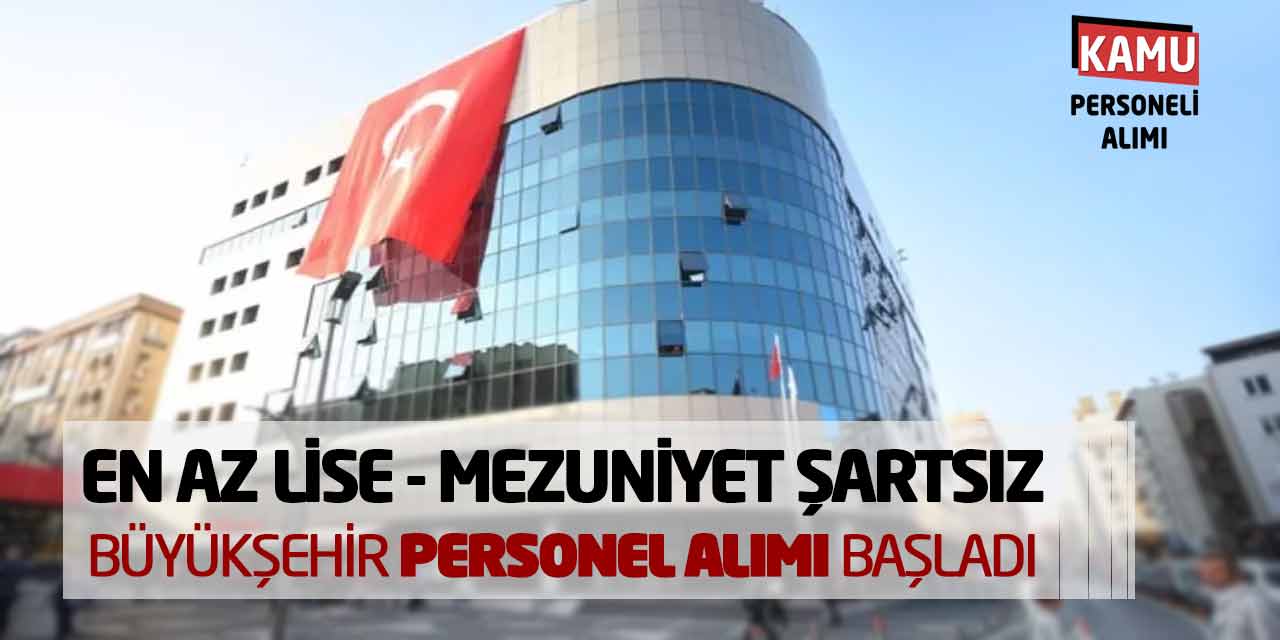 En Az Lise ve Mezuniyet Şartsız Büyükşehir Personel Alımı Başladı