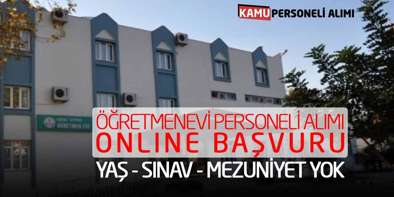 Öğretmenevi Personeli Alımı Online Başvuru! Yaş Sınav Mezuniyet Yok